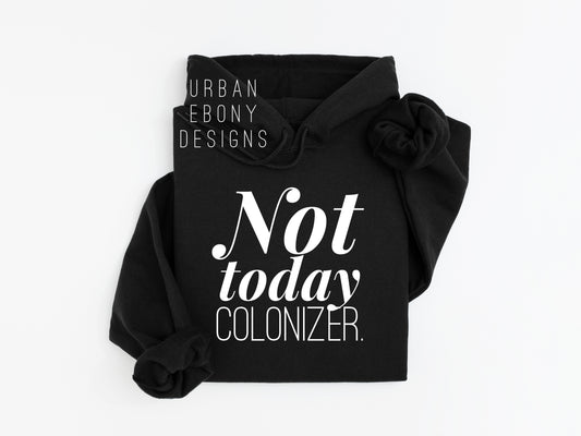 Not today colonizer hoodie